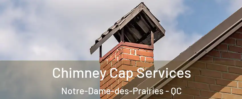  Chimney Cap Services Notre-Dame-des-Prairies - QC
