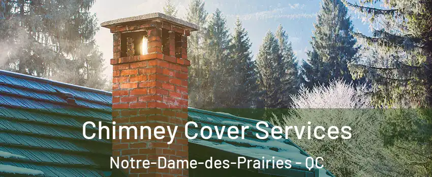  Chimney Cover Services Notre-Dame-des-Prairies - QC