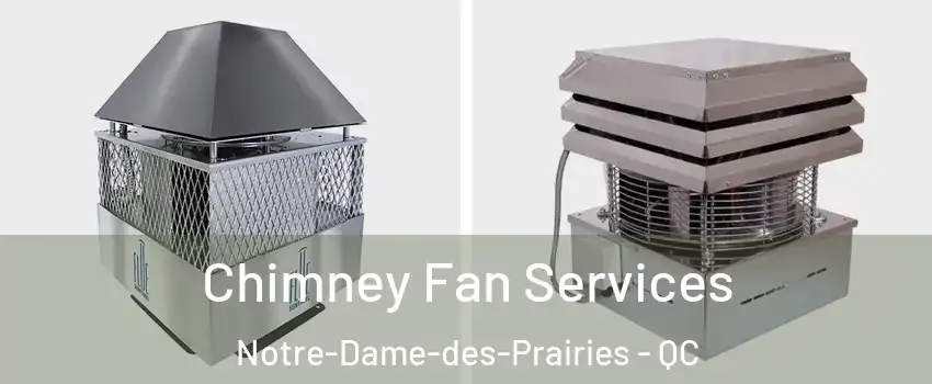  Chimney Fan Services Notre-Dame-des-Prairies - QC
