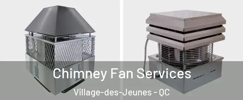  Chimney Fan Services Village-des-Jeunes - QC