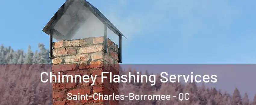 Chimney Flashing Services Saint-Charles-Borromee - QC