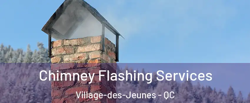 Chimney Flashing Services Village-des-Jeunes - QC