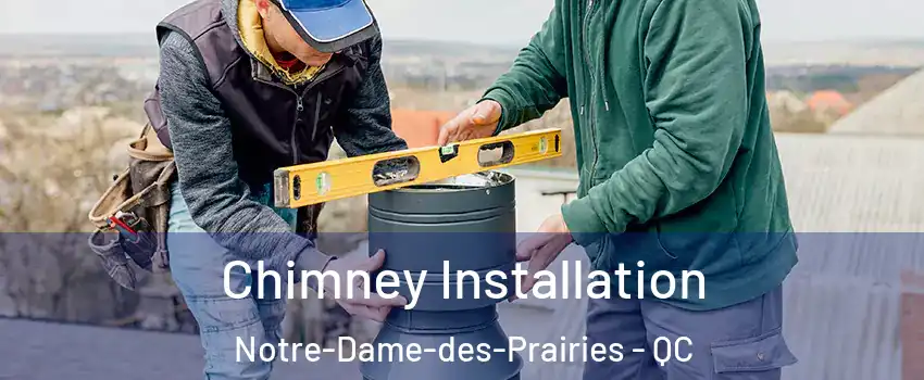  Chimney Installation Notre-Dame-des-Prairies - QC