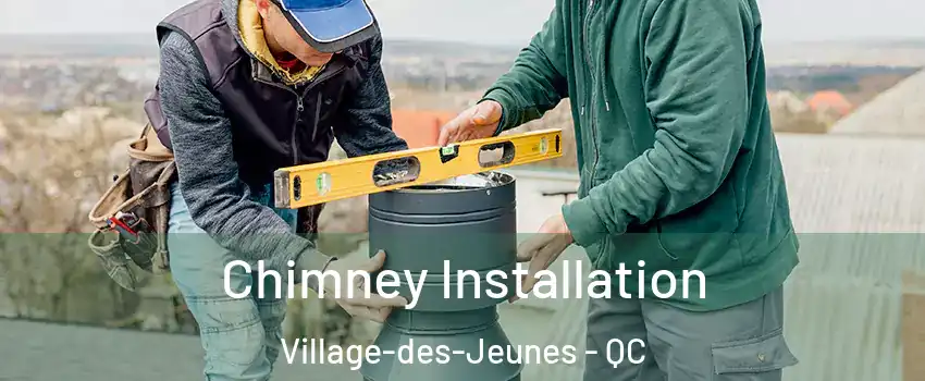  Chimney Installation Village-des-Jeunes - QC