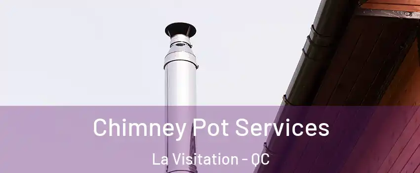 Chimney Pot Services La Visitation - QC