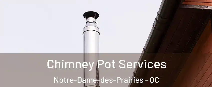  Chimney Pot Services Notre-Dame-des-Prairies - QC