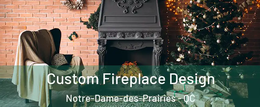  Custom Fireplace Design Notre-Dame-des-Prairies - QC