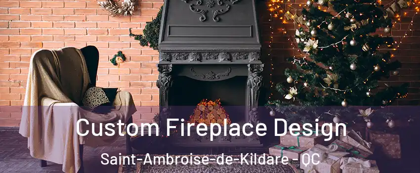  Custom Fireplace Design Saint-Ambroise-de-Kildare - QC