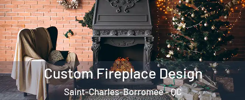  Custom Fireplace Design Saint-Charles-Borromee - QC