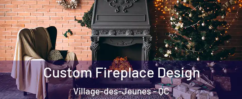 Custom Fireplace Design Village-des-Jeunes - QC