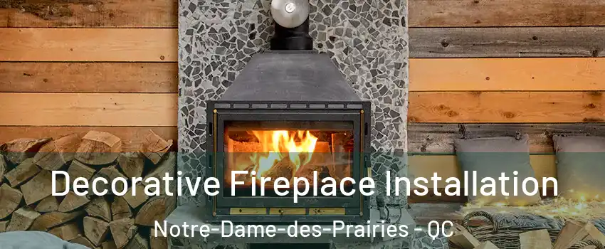  Decorative Fireplace Installation Notre-Dame-des-Prairies - QC