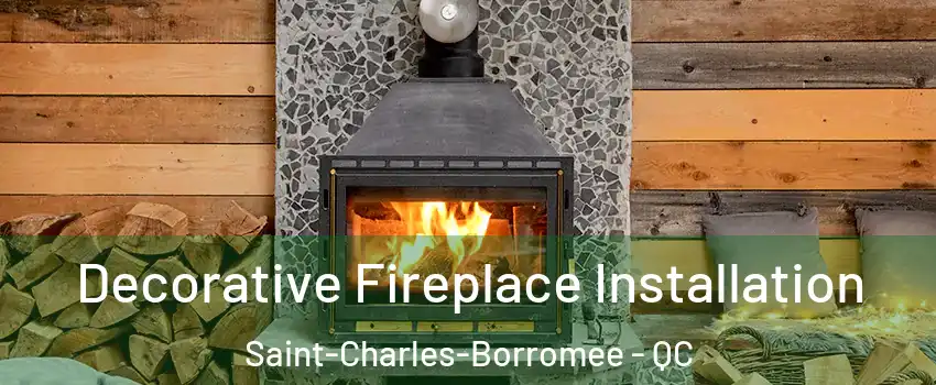 Decorative Fireplace Installation Saint-Charles-Borromee - QC
