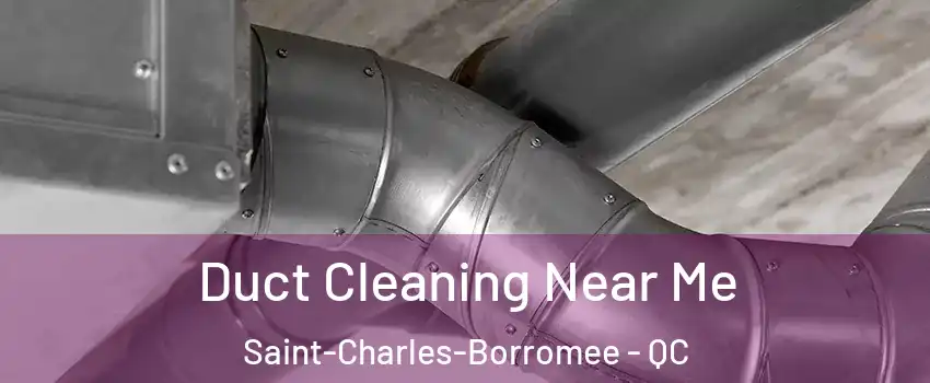  Duct Cleaning Near Me Saint-Charles-Borromee - QC