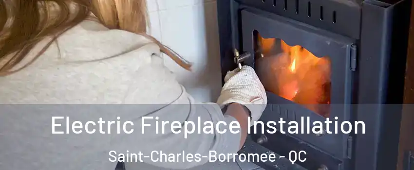  Electric Fireplace Installation Saint-Charles-Borromee - QC