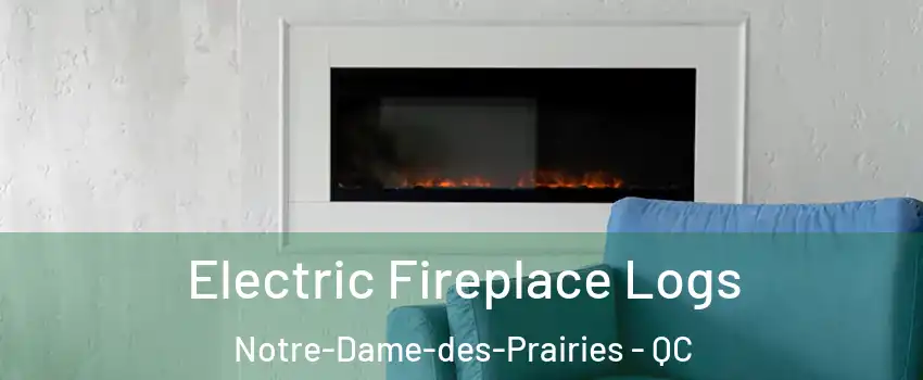 Electric Fireplace Logs Notre-Dame-des-Prairies - QC