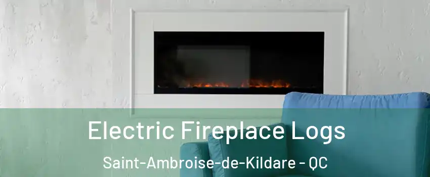 Electric Fireplace Logs Saint-Ambroise-de-Kildare - QC