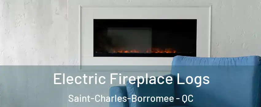 Electric Fireplace Logs Saint-Charles-Borromee - QC