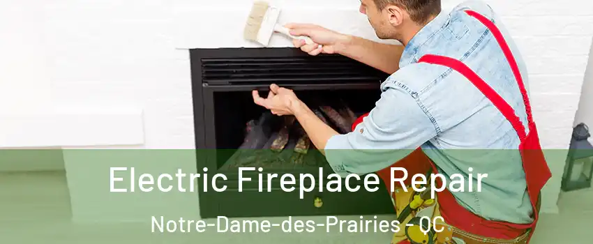  Electric Fireplace Repair Notre-Dame-des-Prairies - QC