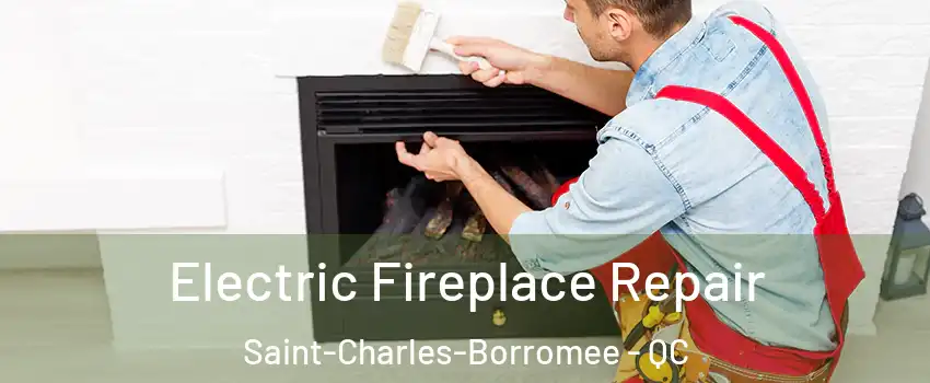  Electric Fireplace Repair Saint-Charles-Borromee - QC