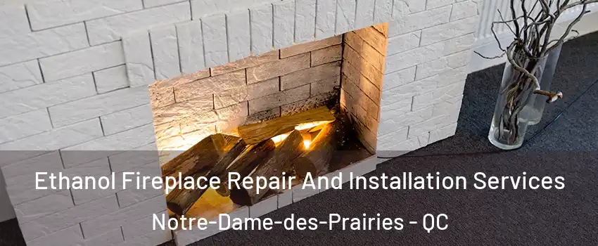  Ethanol Fireplace Repair And Installation Services Notre-Dame-des-Prairies - QC