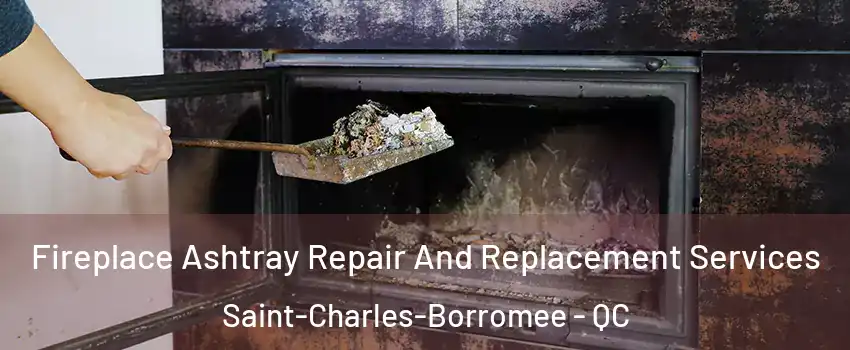  Fireplace Ashtray Repair And Replacement Services Saint-Charles-Borromee - QC