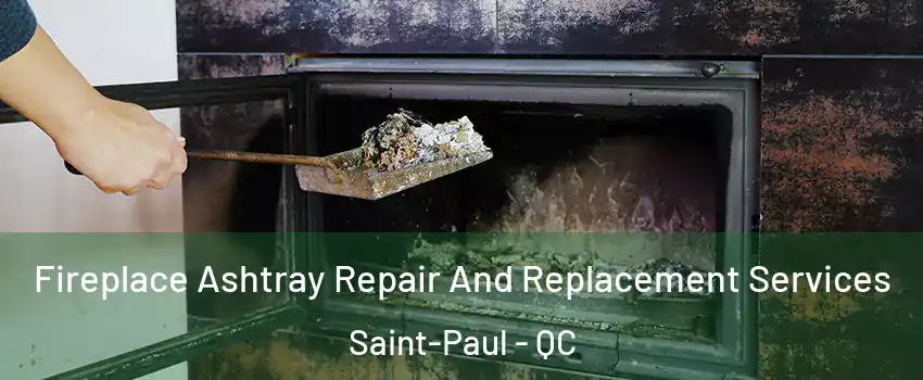  Fireplace Ashtray Repair And Replacement Services Saint-Paul - QC