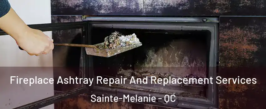  Fireplace Ashtray Repair And Replacement Services Sainte-Melanie - QC