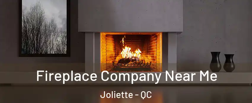  Fireplace Company Near Me Joliette - QC