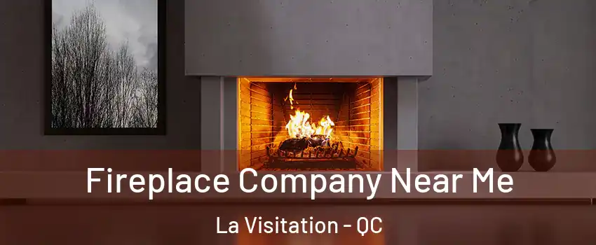  Fireplace Company Near Me La Visitation - QC