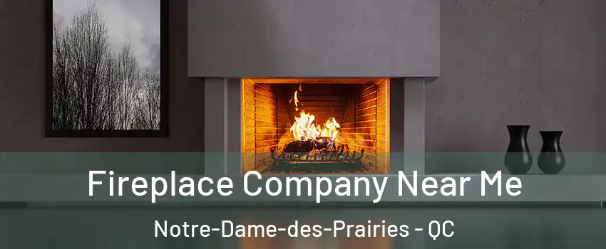 Fireplace Company Near Me Notre-Dame-des-Prairies - QC
