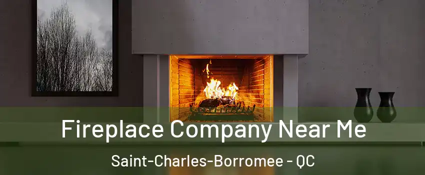 Fireplace Company Near Me Saint-Charles-Borromee - QC