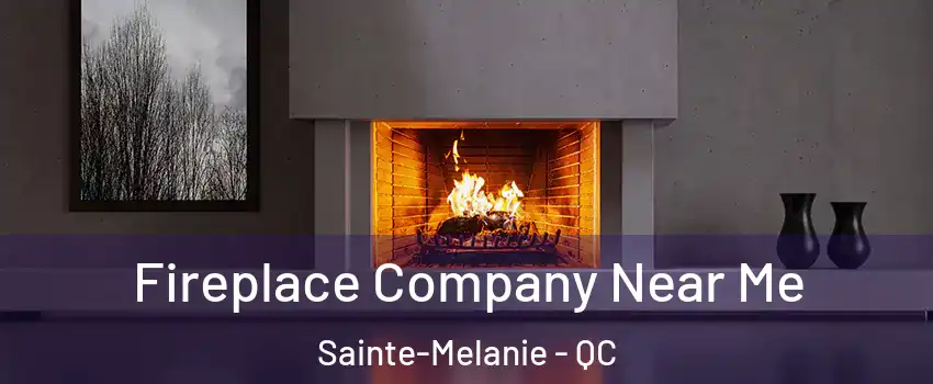 Fireplace Company Near Me Sainte-Melanie - QC
