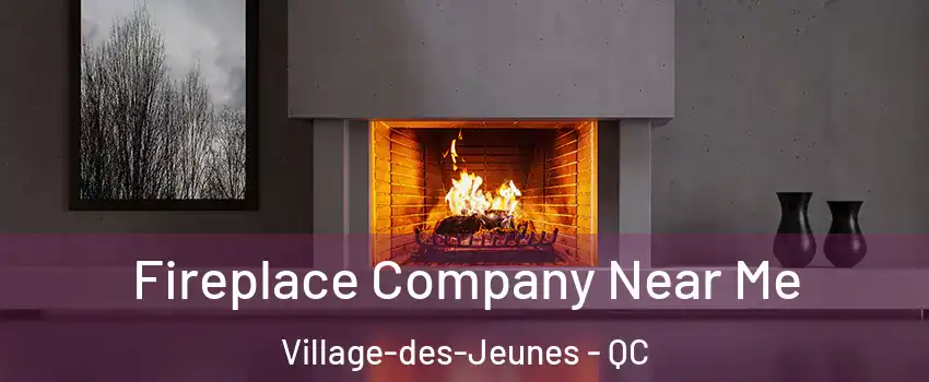 Fireplace Company Near Me Village-des-Jeunes - QC