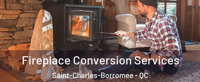 Fireplace Conversion Services Saint-Charles-Borromee - QC
