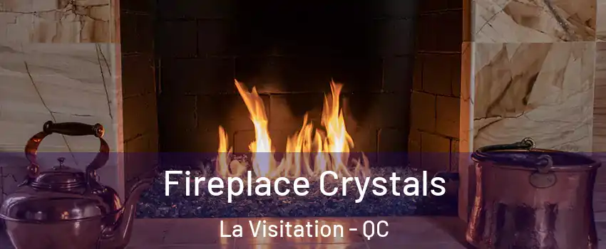  Fireplace Crystals La Visitation - QC