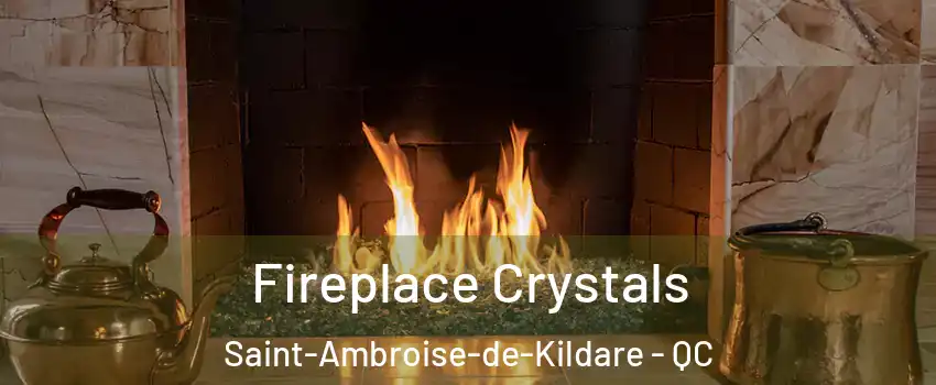 Fireplace Crystals Saint-Ambroise-de-Kildare - QC