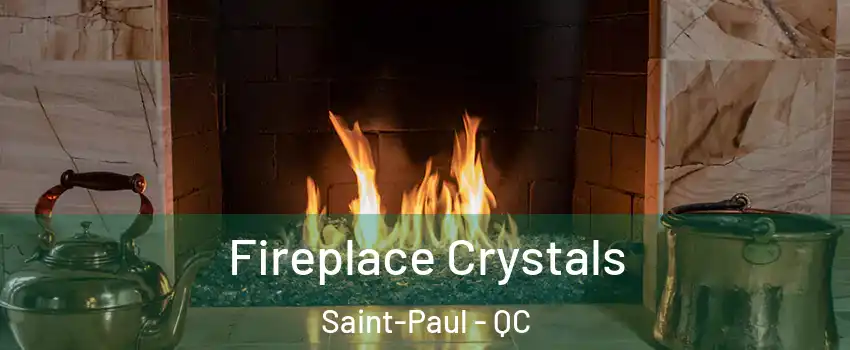  Fireplace Crystals Saint-Paul - QC
