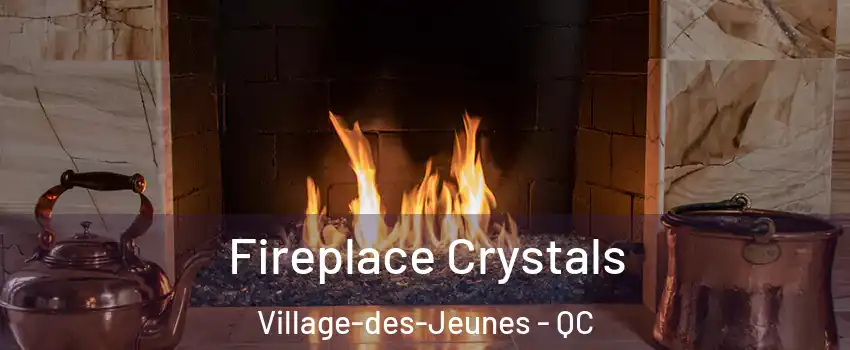  Fireplace Crystals Village-des-Jeunes - QC
