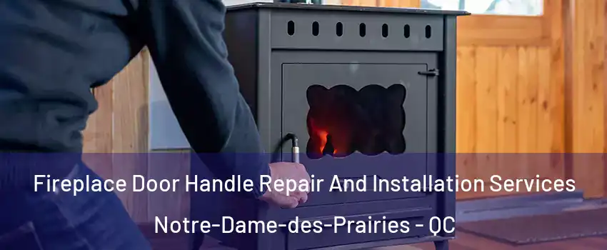 Fireplace Door Handle Repair And Installation Services Notre-Dame-des-Prairies - QC