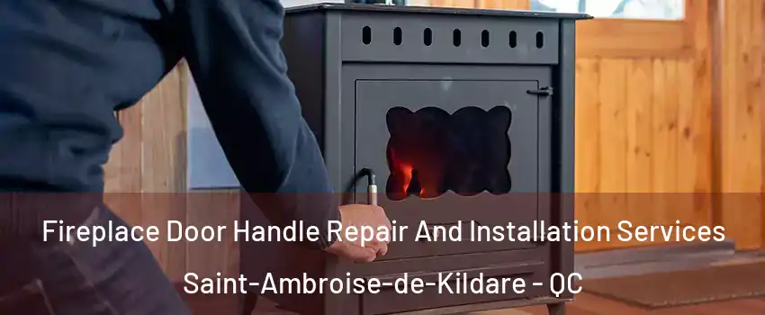 Fireplace Door Handle Repair And Installation Services Saint-Ambroise-de-Kildare - QC