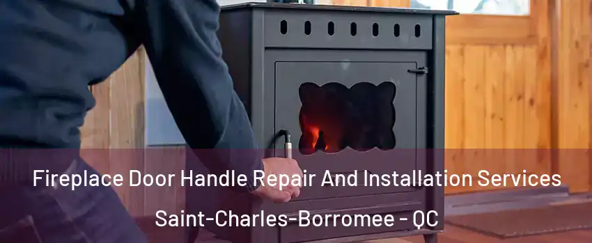 Fireplace Door Handle Repair And Installation Services Saint-Charles-Borromee - QC