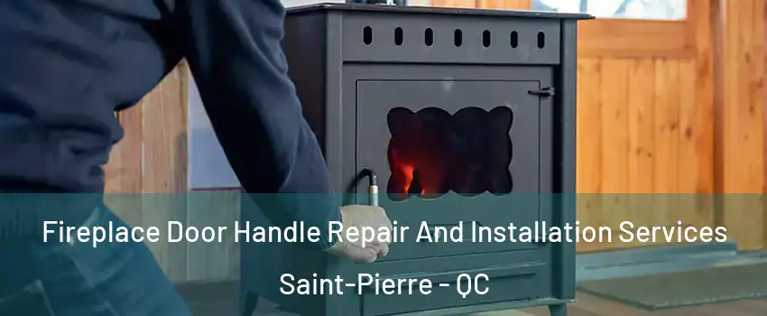  Fireplace Door Handle Repair And Installation Services Saint-Pierre - QC
