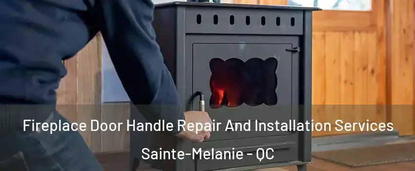  Fireplace Door Handle Repair And Installation Services Sainte-Melanie - QC