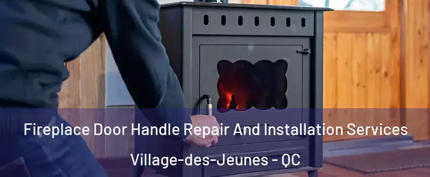 Fireplace Door Handle Repair And Installation Services Village-des-Jeunes - QC