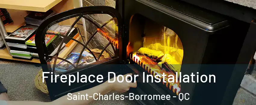 Fireplace Door Installation Saint-Charles-Borromee - QC