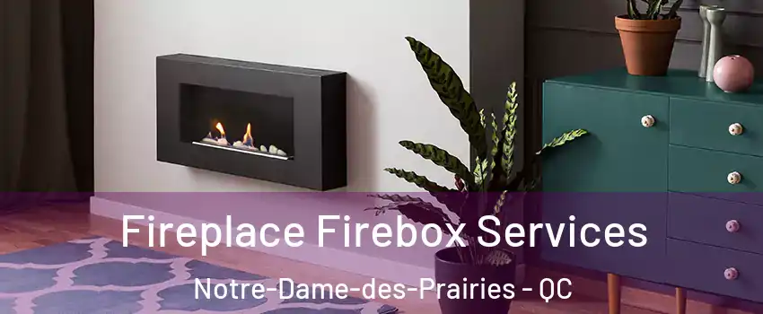  Fireplace Firebox Services Notre-Dame-des-Prairies - QC