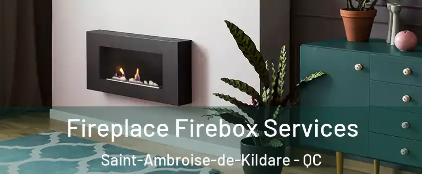  Fireplace Firebox Services Saint-Ambroise-de-Kildare - QC