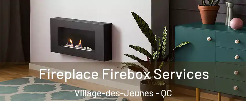  Fireplace Firebox Services Village-des-Jeunes - QC