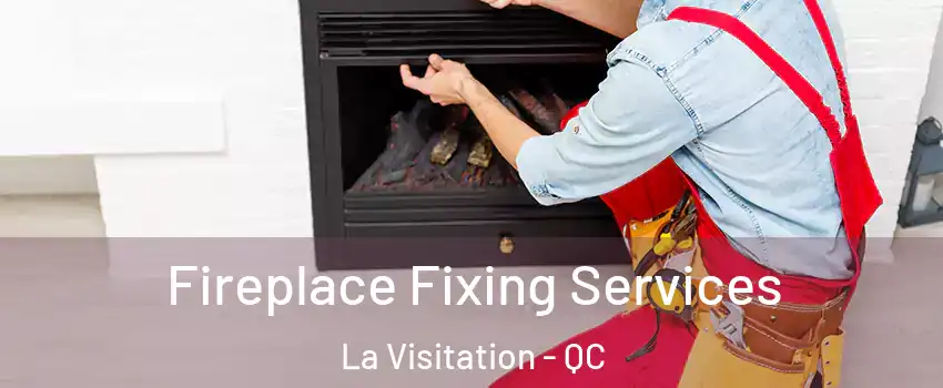  Fireplace Fixing Services La Visitation - QC