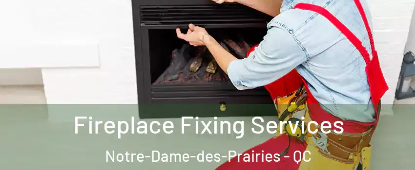  Fireplace Fixing Services Notre-Dame-des-Prairies - QC